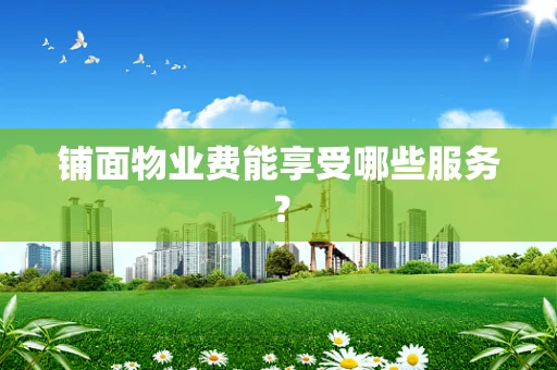 铺面物业费能享受哪些服务？