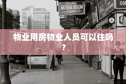 物业用房物业人员可以住吗？