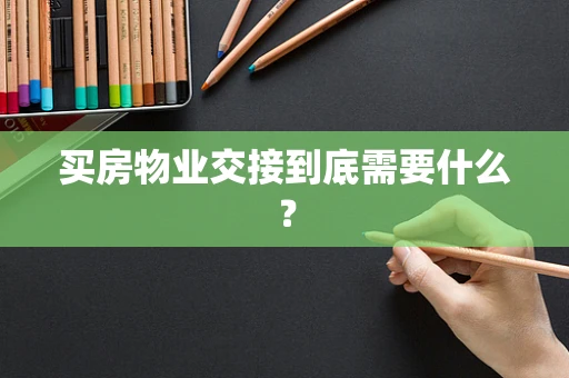 买房物业交接到底需要什么？