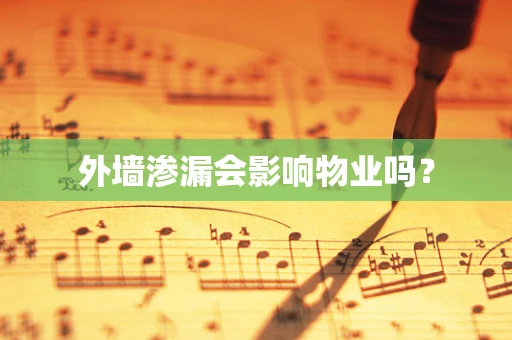 外墙渗漏会影响物业吗？