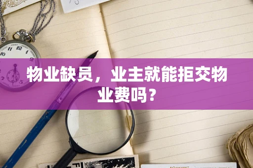 物业缺员，业主就能拒交物业费吗？
