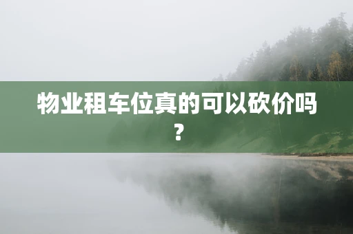 物业租车位真的可以砍价吗？