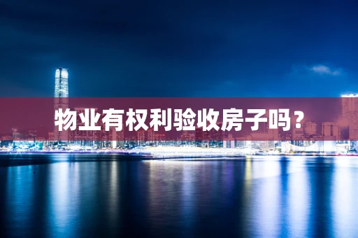 物业有权利验收房子吗？