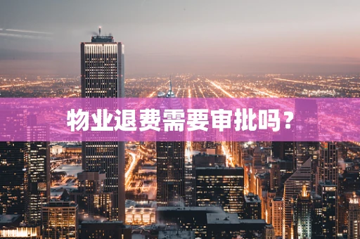 物业退费需要审批吗？