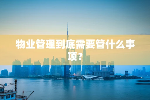 物业管理到底需要管什么事项？