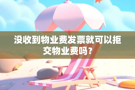 没收到物业费发票就可以拒交物业费吗？