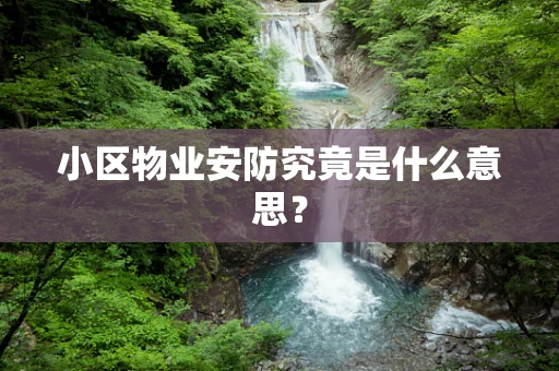 小区物业安防究竟是什么意思？