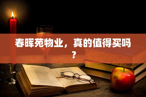 春晖苑物业，真的值得买吗？