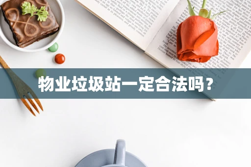 物业垃圾站一定合法吗？