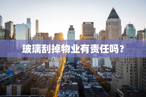 玻璃刮掉物业有责任吗？