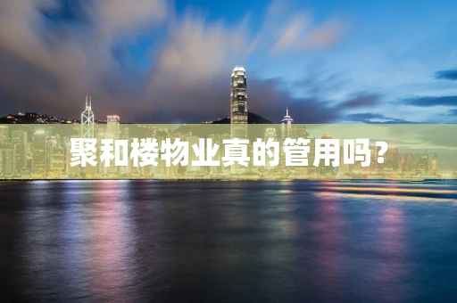 聚和楼物业真的管用吗？