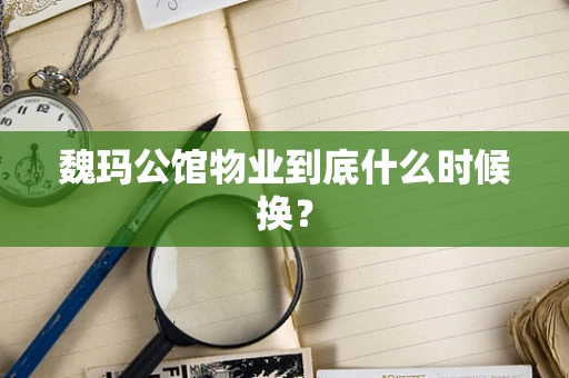 魏玛公馆物业到底什么时候换？