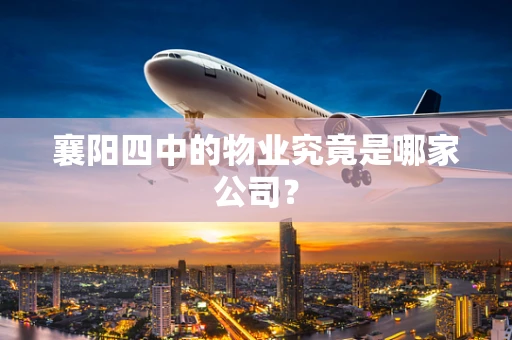 襄阳四中的物业究竟是哪家公司？