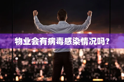 物业会有病毒感染情况吗？