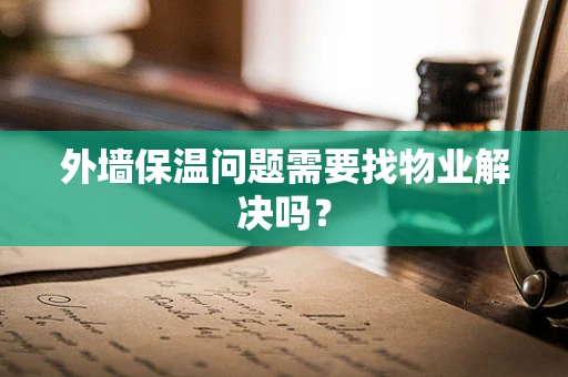 外墙保温问题需要找物业解决吗？
