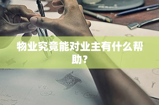 物业究竟能对业主有什么帮助？