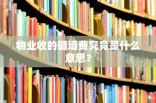 物业收的砸墙费究竟是什么意思？