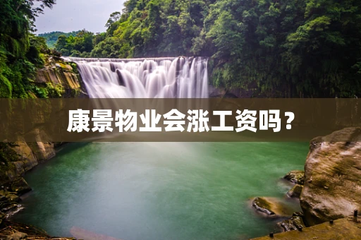 康景物业会涨工资吗？