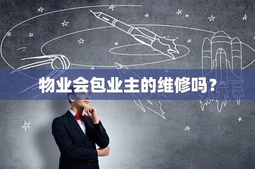 物业会包业主的维修吗？