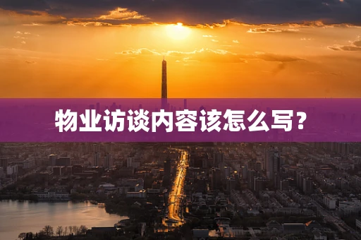 物业访谈内容该怎么写？