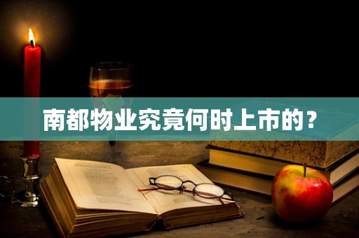 南都物业究竟何时上市的？