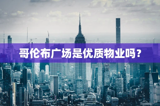 哥伦布广场是优质物业吗？