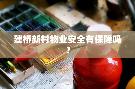 建桥新村物业安全有保障吗？