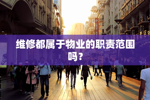 维修都属于物业的职责范围吗？