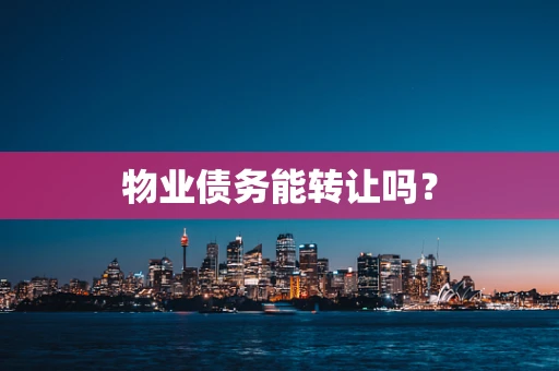 物业债务能转让吗？