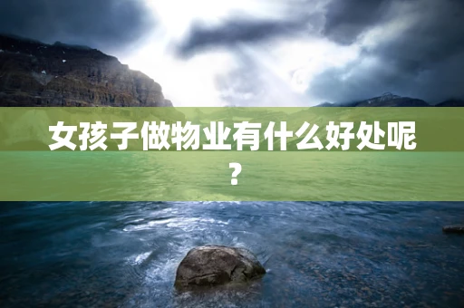女孩子做物业有什么好处呢？