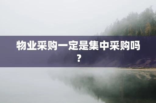 物业采购一定是集中采购吗？