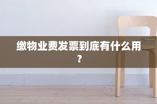 缴物业费发票到底有什么用？