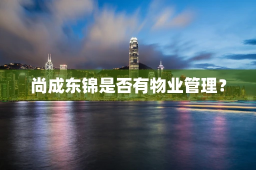 尚成东锦是否有物业管理？