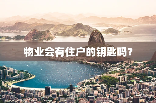 物业会有住户的钥匙吗？