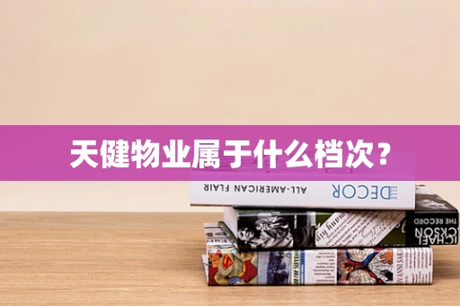 天健物业属于什么档次？