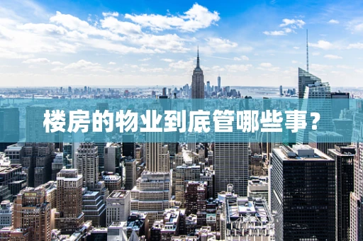 楼房的物业到底管哪些事？