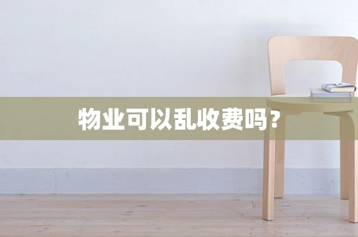 物业可以乱收费吗？
