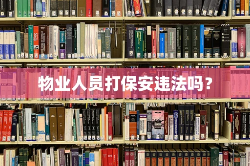 物业人员打保安违法吗？