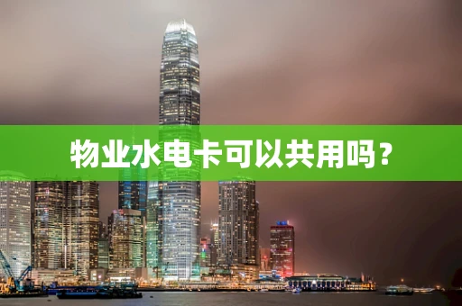 物业水电卡可以共用吗？