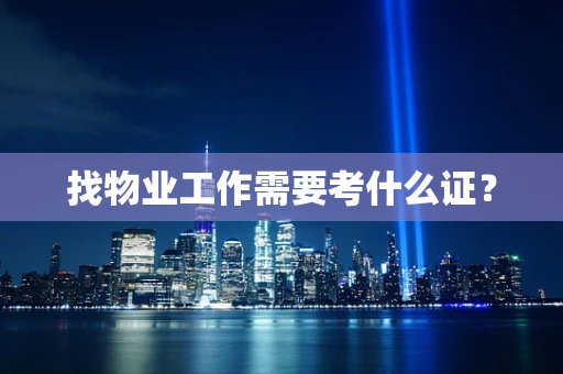 找物业工作需要考什么证？