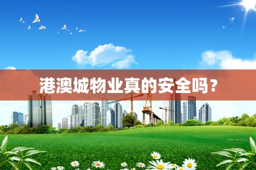 港澳城物业真的安全吗？