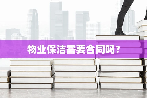 物业保洁需要合同吗？