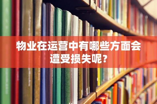 物业在运营中有哪些方面会遭受损失呢？