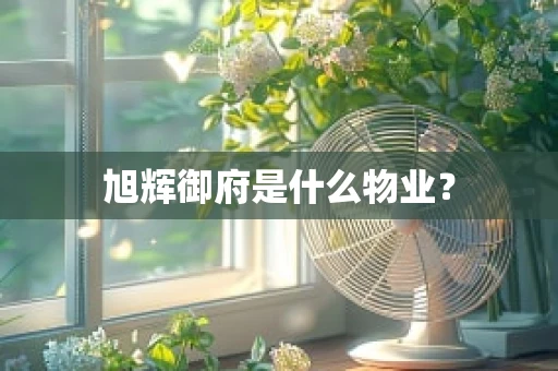 旭辉御府是什么物业？