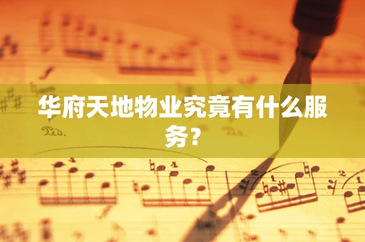 华府天地物业究竟有什么服务？