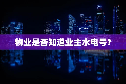 物业是否知道业主水电号？