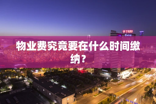 物业费究竟要在什么时间缴纳？