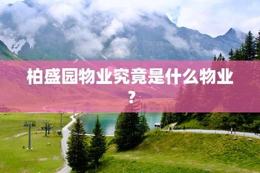 柏盛园物业究竟是什么物业？