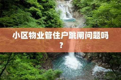 小区物业管住户跳闸问题吗？