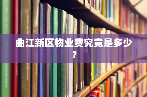 曲江新区物业费究竟是多少？